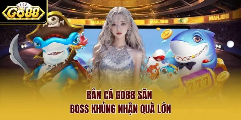 Bắn cá Go88 săn boss khủng nhận quà lớn Bắn cá Go88 săn boss khủng nhận quà lớn