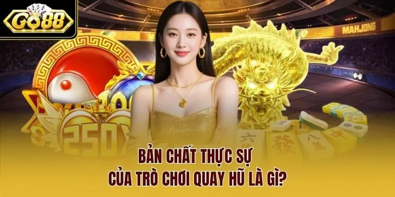 Bản chất thực sự của trò chơi quay hũ là gì? Bản chất thực sự của trò chơi quay hũ là gì?