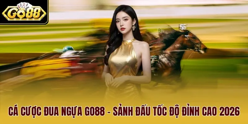 Cá Cược Đua Ngựa Go88 - Sảnh Đấu Tốc Độ Đỉnh Cao 2026