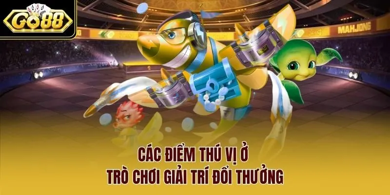 Các điểm thú vị ở trò chơi giải trí đổi thưởng