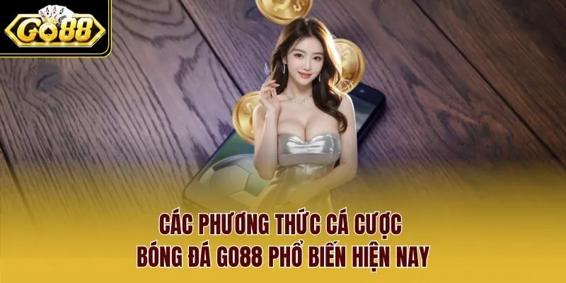 Các phương thức cá cược bóng đá Go88 phổ biến hiện nay