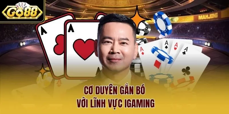Cơ duyên gắn bó với lĩnh vực igaming