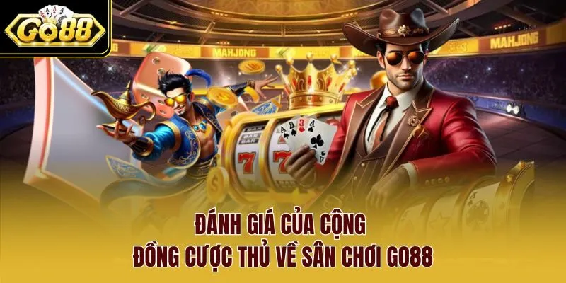 Đánh giá của cộng đồng cược thủ về sân chơi Go88 Đánh giá của cộng đồng cược thủ về sân chơi Go88