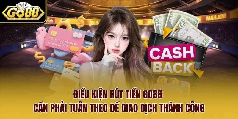 Điều kiện rút tiền Go88 cần phải tuân theo để giao dịch thành công