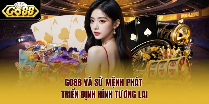 Go88 và sứ mệnh phát triển định hình tương lai Go88 và sứ mệnh phát triển định hình tương lai