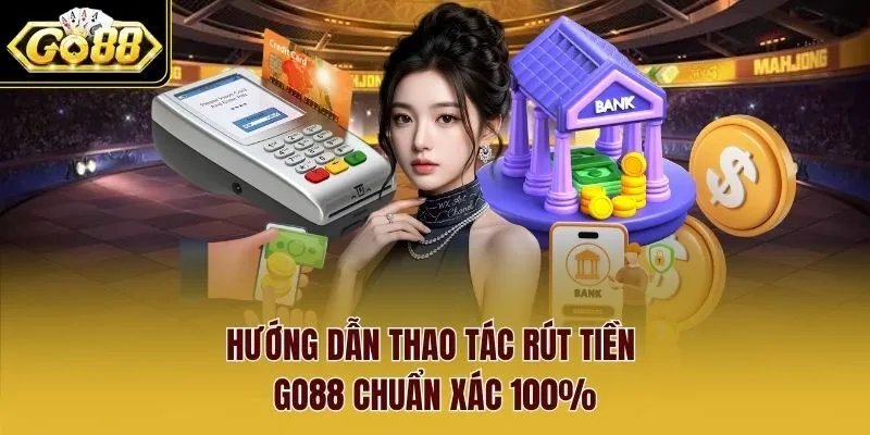 Hướng dẫn thao tác rút tiền Go88 chuẩn xác 100%