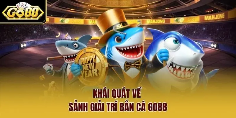 Khái quát về sảnh giải trí bắn cá Go88