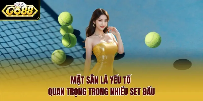 Mặt sân là yếu tố quan trọng trong nhiều set đấu
