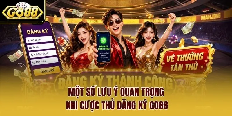 Một số lưu ý quan trọng khi cược thủ đăng ký Go88