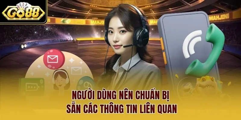 Người dùng nên chuẩn bị sẵn các thông tin liên quan.