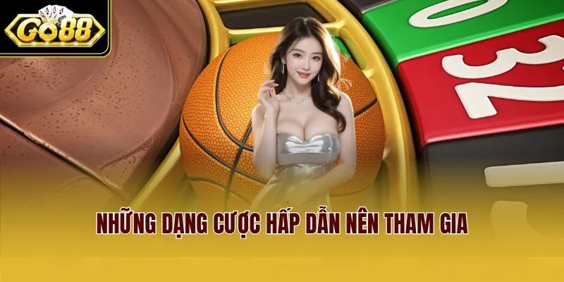 Những dạng cược hấp dẫn nên tham gia