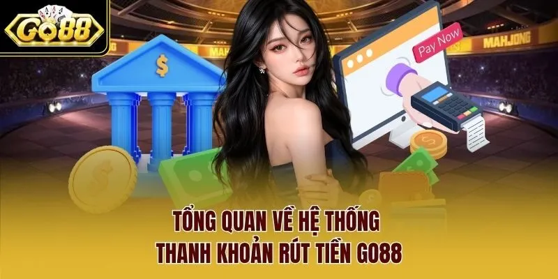 Tổng quan về hệ thống thanh khoản rút tiền Go88