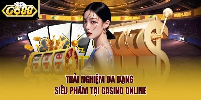 Trải nghiệm đa dạng siêu phẩm tại casino online