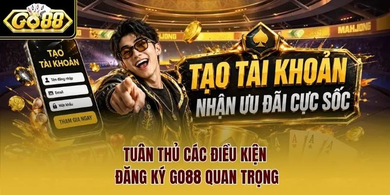 Tuân thủ các điều kiện đăng ký Go88 quan trọng