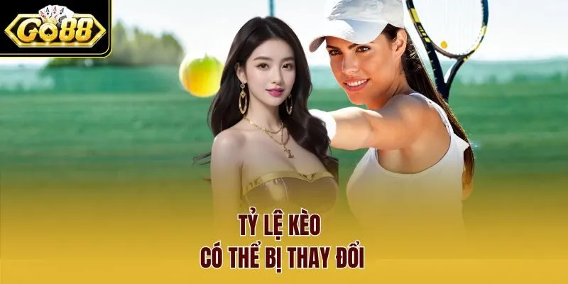 Tỷ lệ kèo có thể bị thay đổi